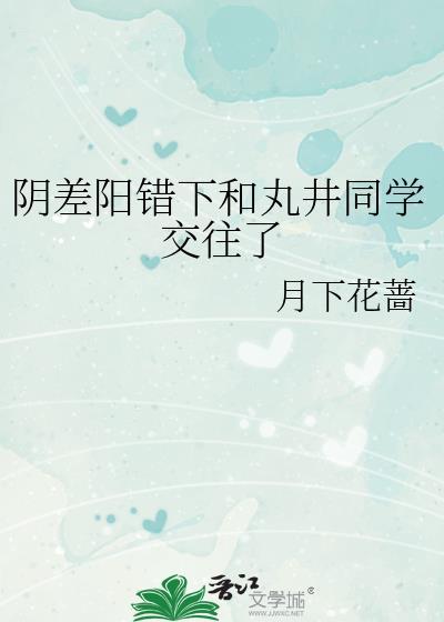 阴差阳错下和丸井同学交往了番外