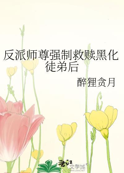 反派师尊强制救赎黑化徒弟后免费阅