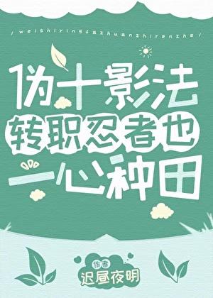 伪十影法转职忍者笔趣阁最新章节更新内容