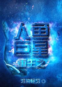 重生之人鱼巨星 聚合中文网