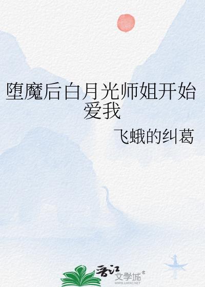 堕魔后白月光师姐开始爱我明小十