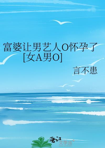 富婆让男艺人o怀孕了[女a男o