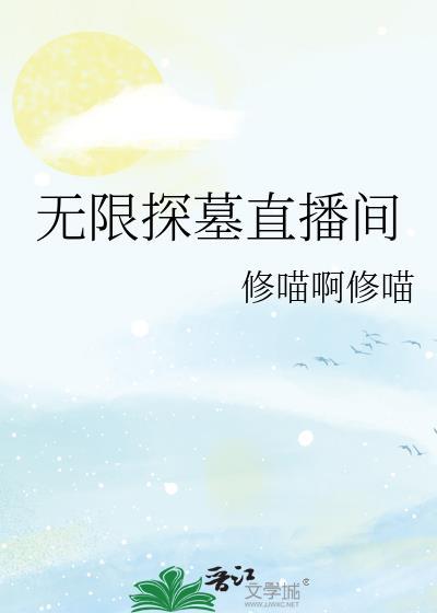 无限探墓直播间 修喵啊修喵