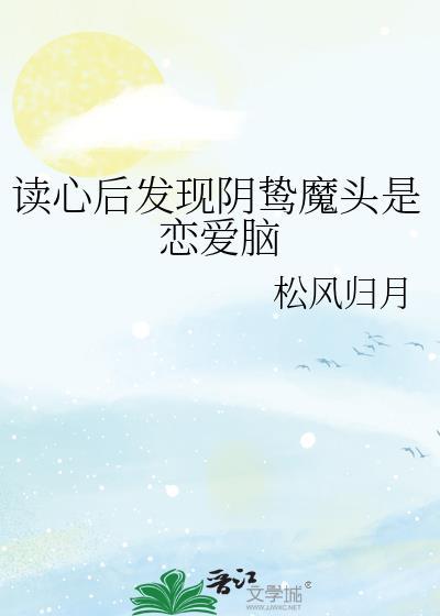读心后发现阴鸷魔头是恋爱脑番外免费阅读