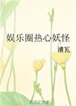 娱乐圈热心妖怪txt免费阅读