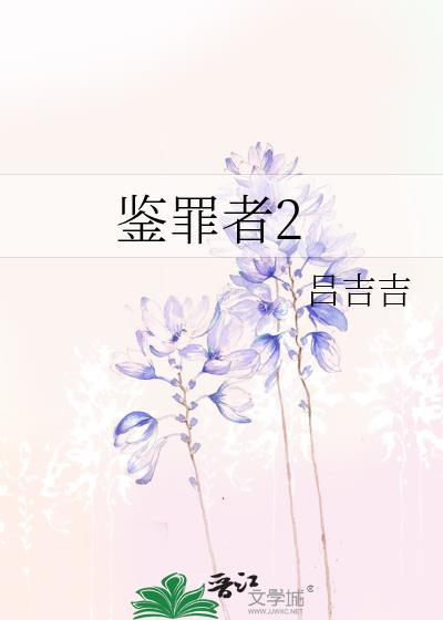 鉴罪者2by吕吉吉全文免费阅读无弹窗