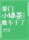 豪门小绿茶她不干了txt