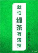 就怕绿茶有演技百度txt