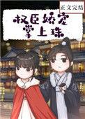权臣娇宠掌上珠笔趣阁