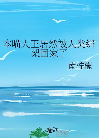 本喵大王居然被人类绑架回家了by南柠檬