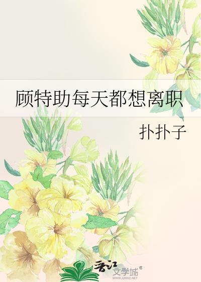 顾特助每天都想离职内容简介