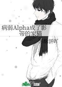 病弱alpha成了影帝的家猫txt百度