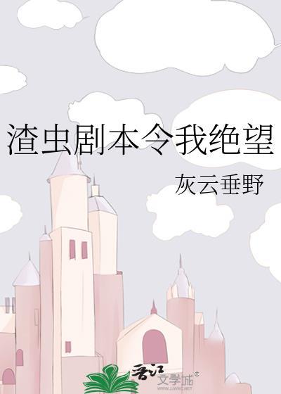 渣虫剧本令我绝望全文番外
