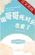 跟哥哥的死对头恋爱后