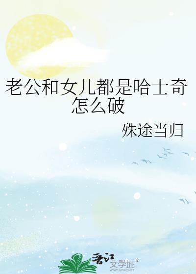 女儿和老公都是哈士奇怎么破免费阅读