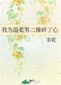 我为温柔男二操碎了心作者茶乾