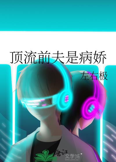 顶流前夫是病娇左右极