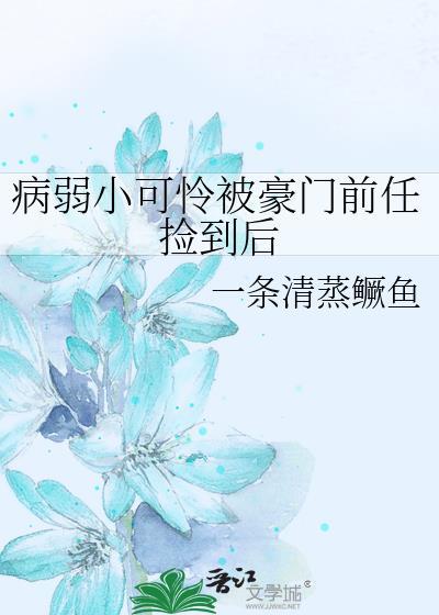 病弱小可怜被豪门前任捡到