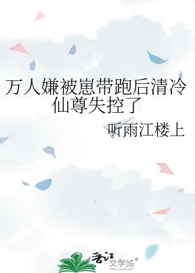 万人嫌被崽带跑后清冷仙尊失控了笔趣阁