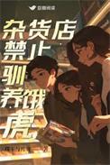 杂货店禁止驯养饿虎男女主的感情状