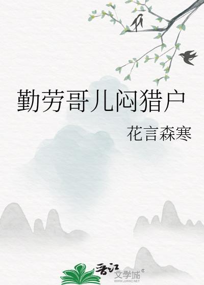 勤劳哥儿闷猎户花言森寒作者花言森
