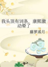 我头顶有词条康熙激动晕了晋江