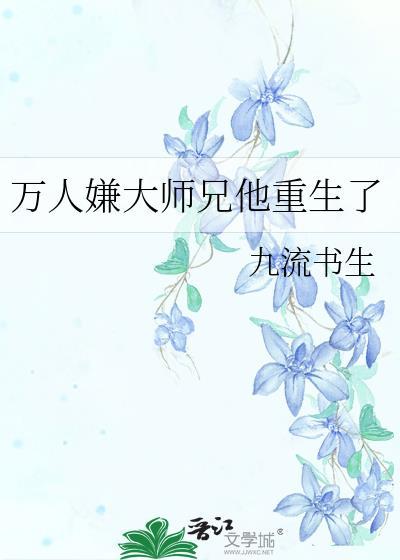 万人嫌大师兄重生了九流书生