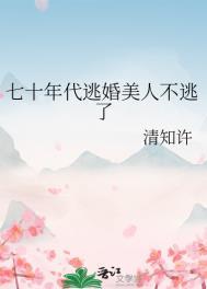 七十年代逃婚美人不逃了百度