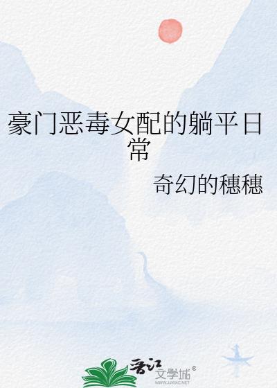 豪门恶毒女配的躺平日常 作者奇幻的穗穗