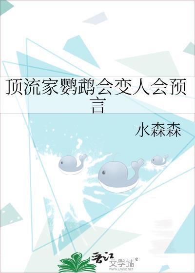 顶流家鹦鹉会变人会预言番外TXT