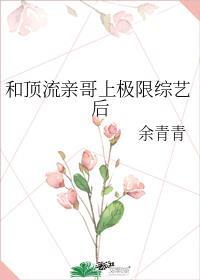 和顶流亲哥上极限综艺后爆红