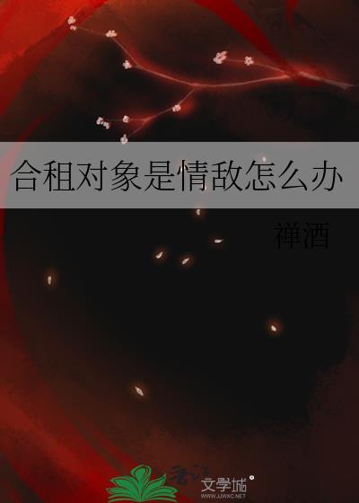 合租对象是情敌怎么办笔趣阁