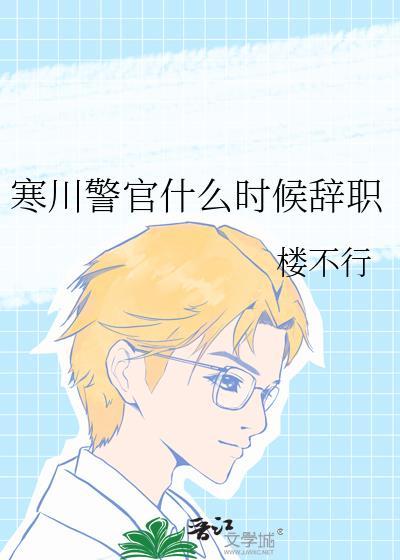 寒川警官辞职资源最新章节