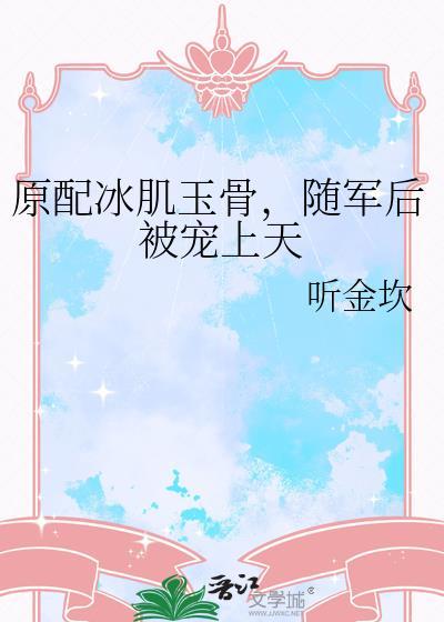 原配冰肌豆骨随军后被宠上头百度网