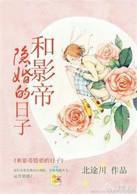 和影帝隐婚的日子 北途川百度