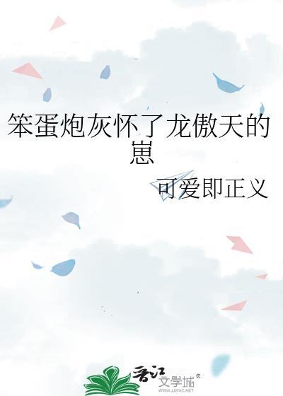 笨蛋炮灰怀了龙傲天的崽笔趣阁