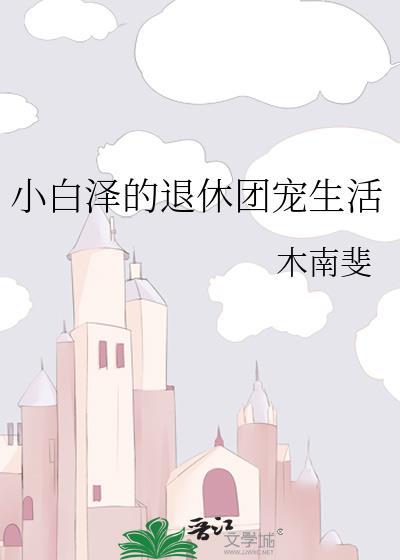 小白泽的退休团宠生活by木南斐