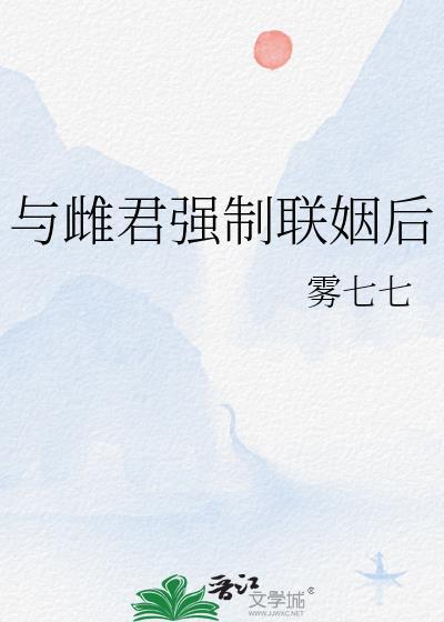 与雌君强制联姻后零七七