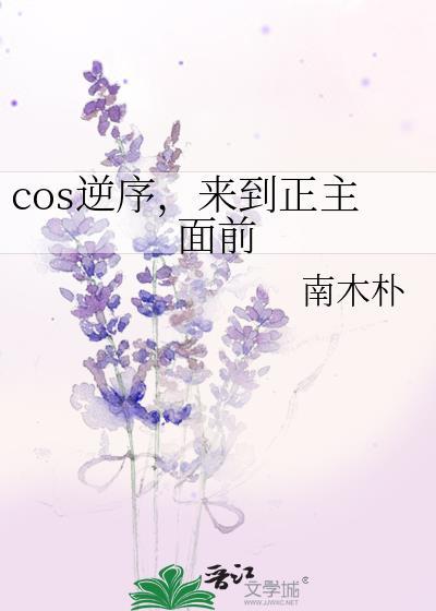 cos逆序来到正主面前完整免费观看