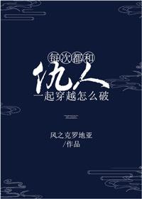 每次都和仇人一起穿越怎么破 风之克罗地亚