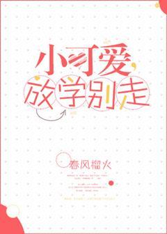 小可爱放学别走全文免费读