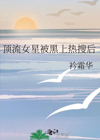 顶流女星被黑上热搜后gl