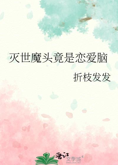 灭世魔头竟是恋爱脑全文免费阅读