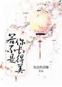 若不是你长得美全文免费阅读