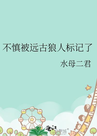 不慎被远古狼人标记了免费阅读完整版