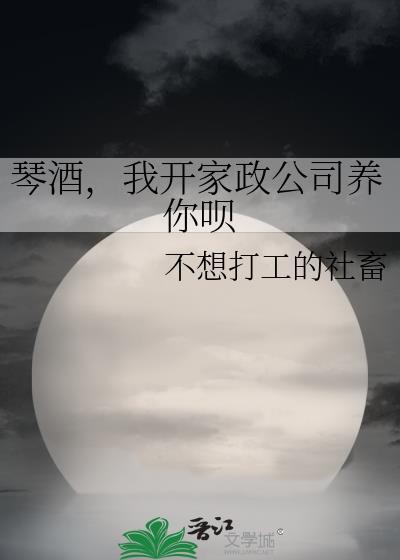 琴酒我开家政公司养你呗25章