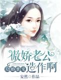隐婚蜜爱傲娇老公造作呀