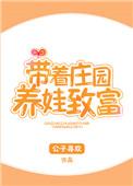 带着庄园养娃致富番外txt