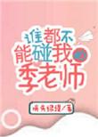 谁都不能碰我的季老师番外
