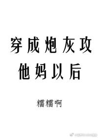 穿成炮灰攻他妈以后 糯糯啊